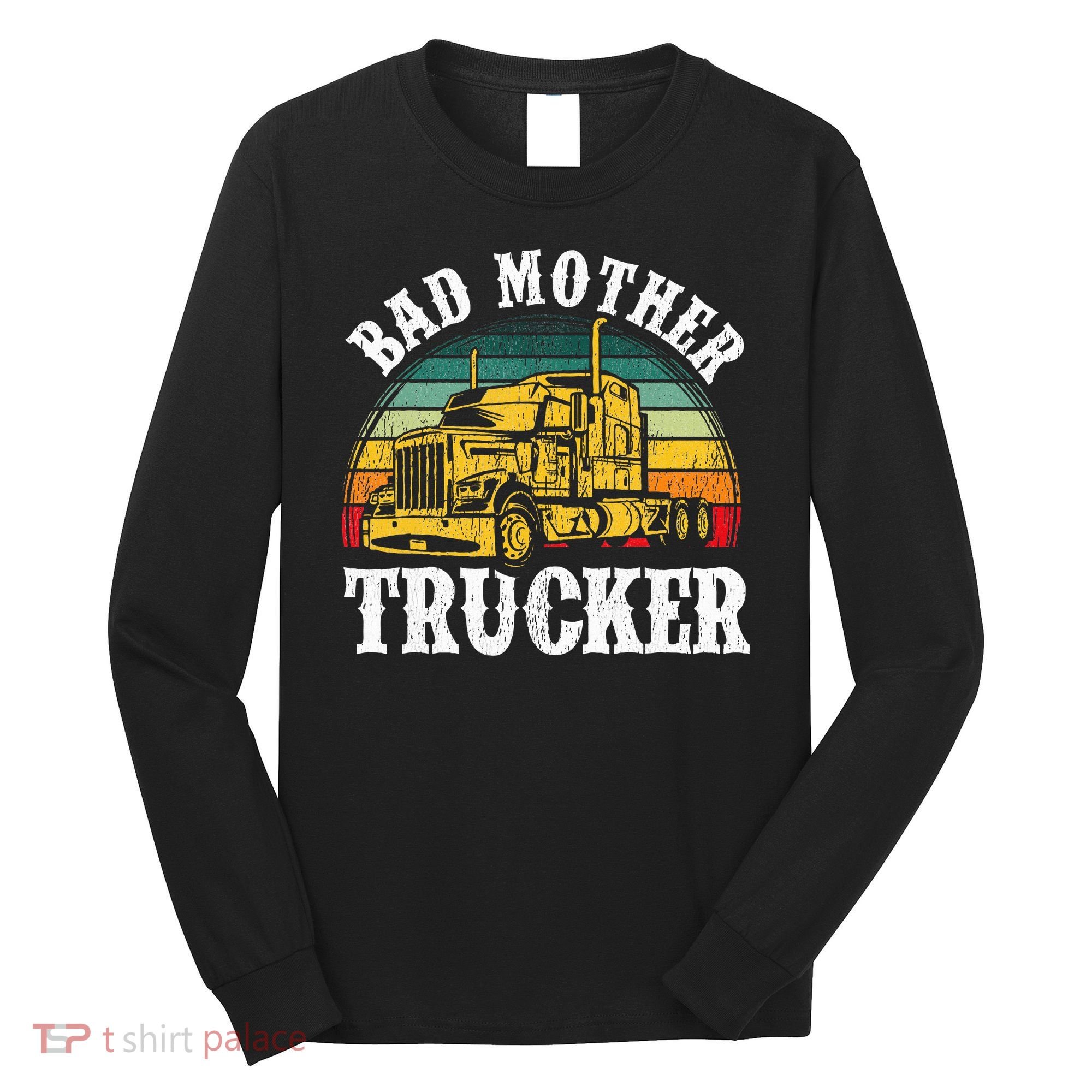 Bad Mother Trucker Gift Truck Driver Gag Long Sleeve Shirt