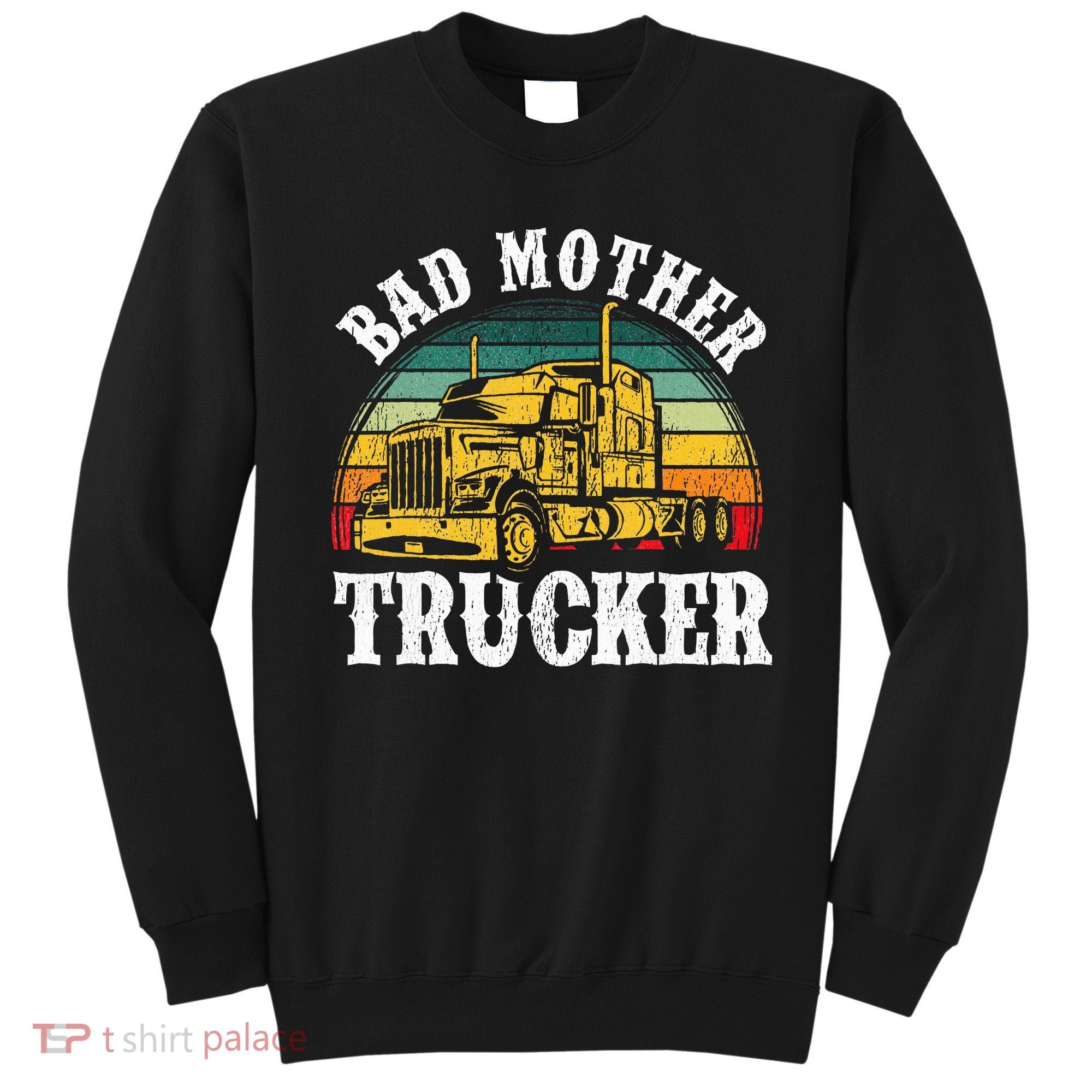 Bad Mother Trucker Gift Truck Driver Gag Sweatshirt