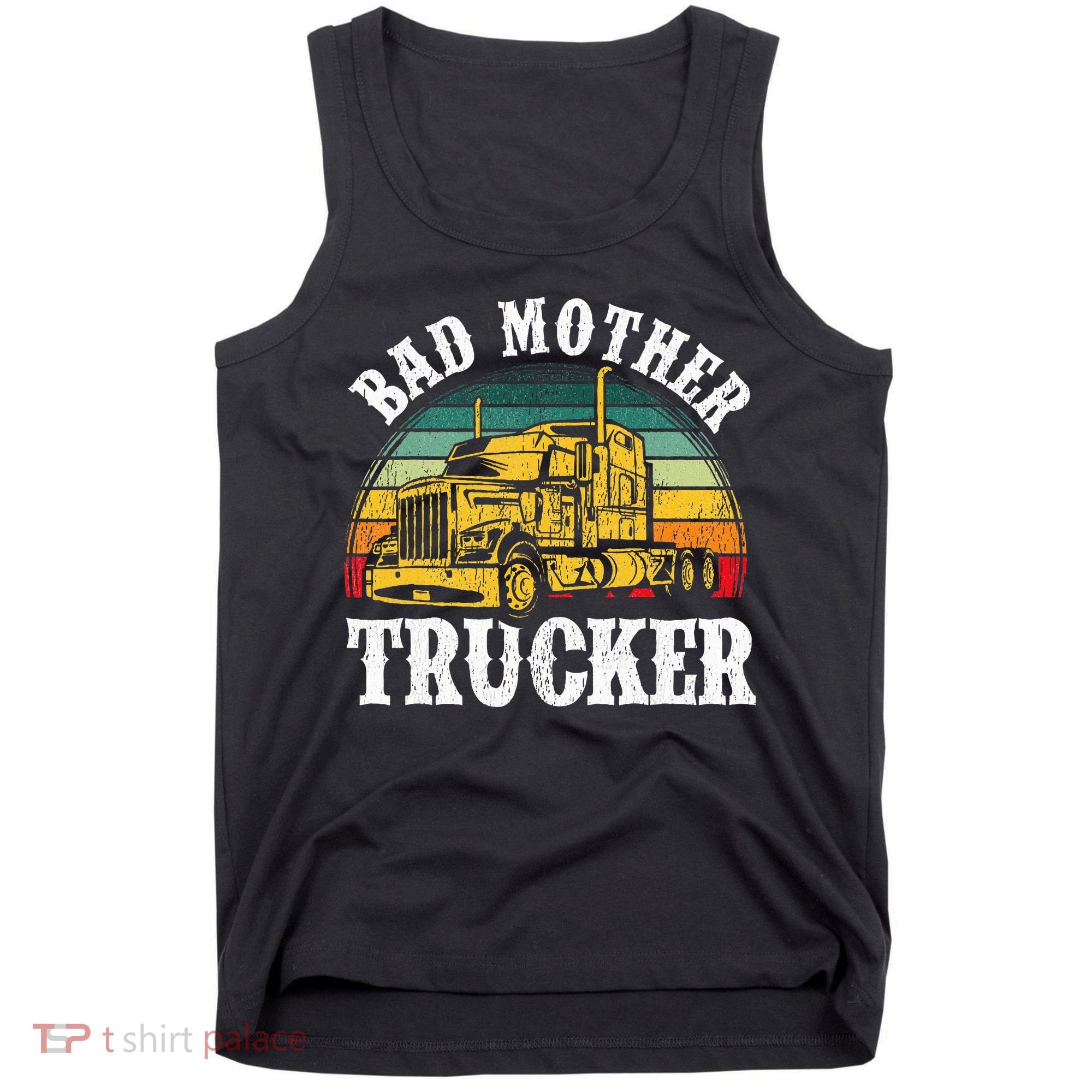 Bad Mother Trucker Gift Truck Driver Gag Tank Top