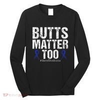Butts Matter Too Save The Butts Colon Cancer Awareness Long Sleeve Shirt thumb 0