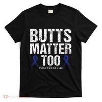 Butts Matter Too Save The Butts Colon Cancer Awareness T-Shirt thumb 0