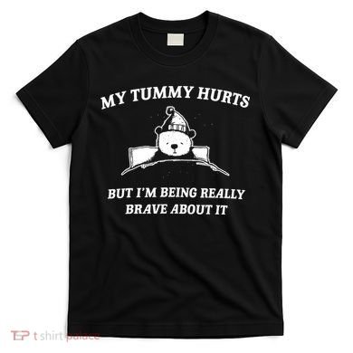 Bear My Tummy Hurts But IM Being Really Brave About It T-Shirt