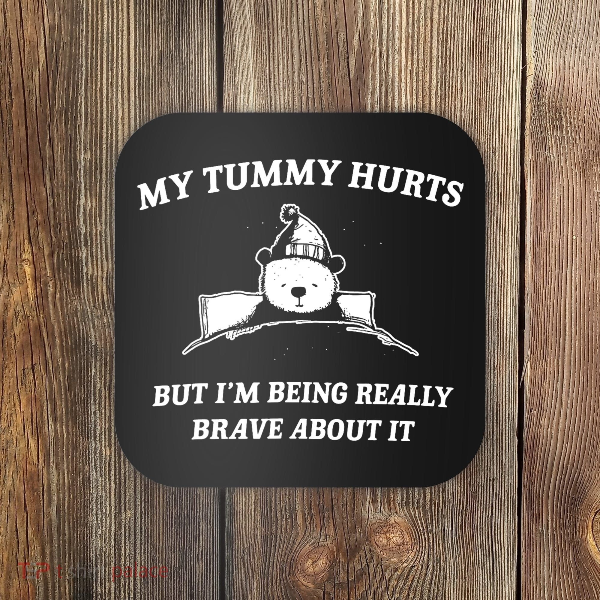 Bear My Tummy Hurts But IM Being Really Brave About It Coaster