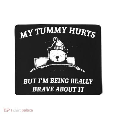 Bear My Tummy Hurts But IM Being Really Brave About It Mousepad