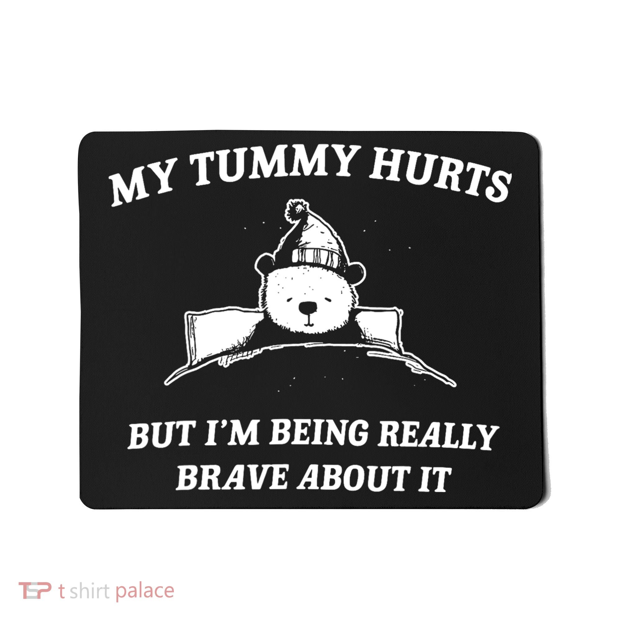 Bear My Tummy Hurts But IM Being Really Brave About It Mousepad