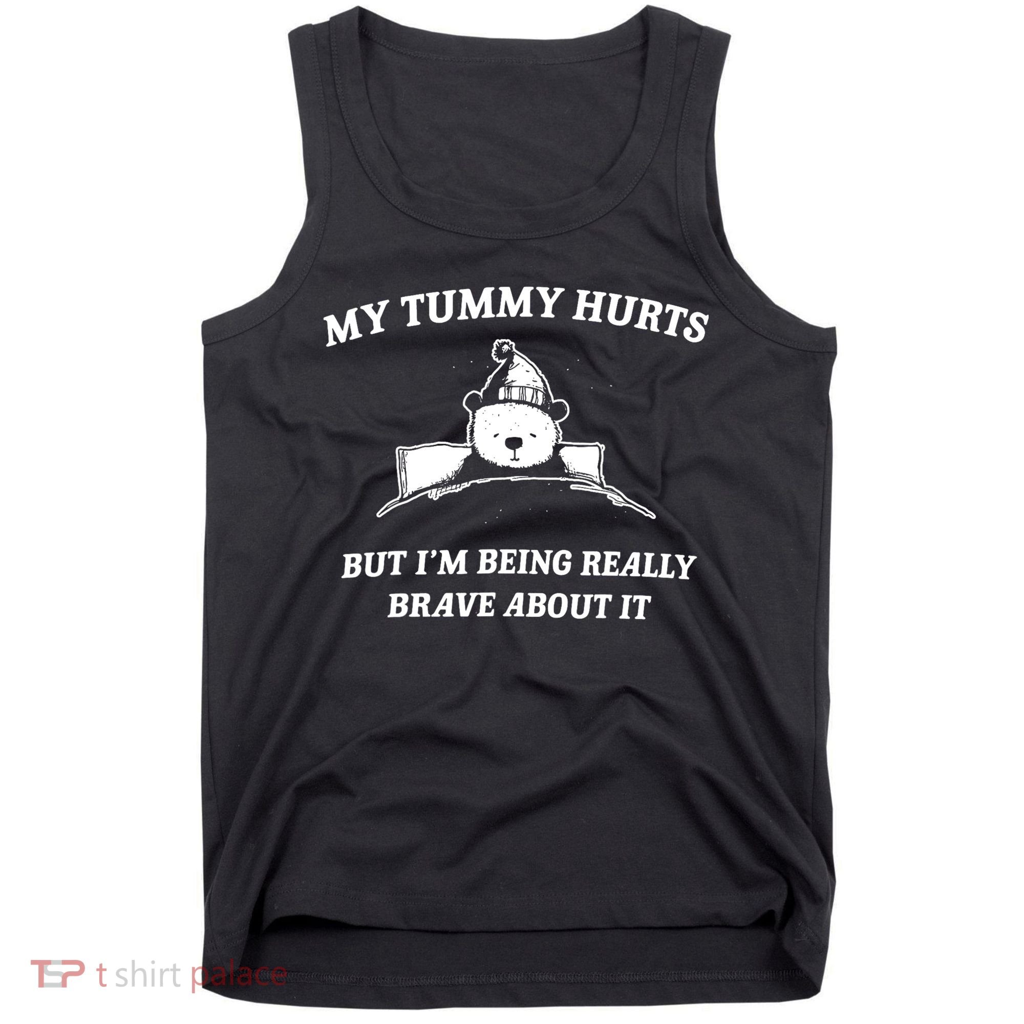 Bear My Tummy Hurts But IM Being Really Brave About It Tank Top