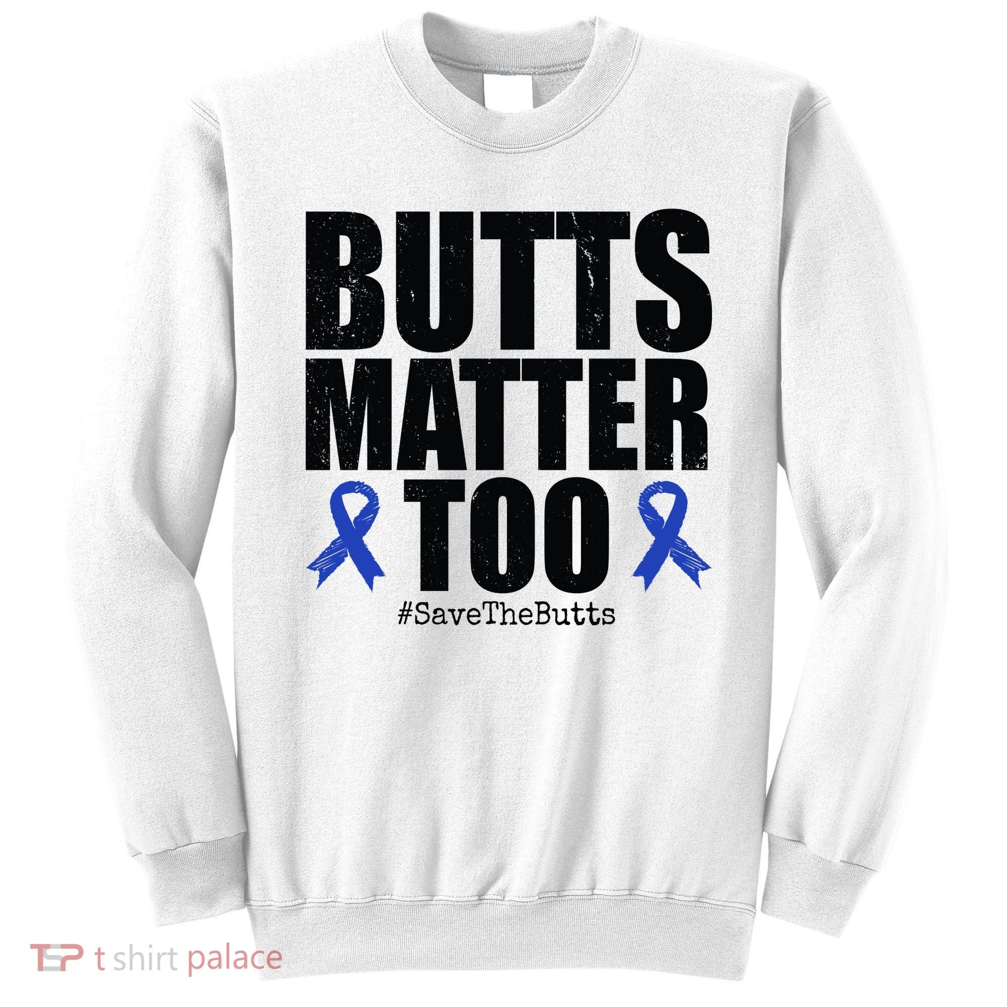 Butts Matter Too Save The Butts Colon Cancer Awareness Sweatshirt