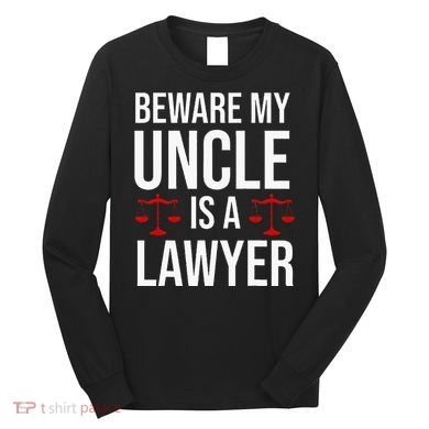 Beware My Uncle Is A Lawyer Long Sleeve Shirt