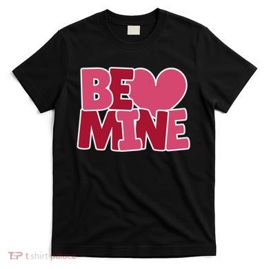 Be Mine Valentine T-Shirt