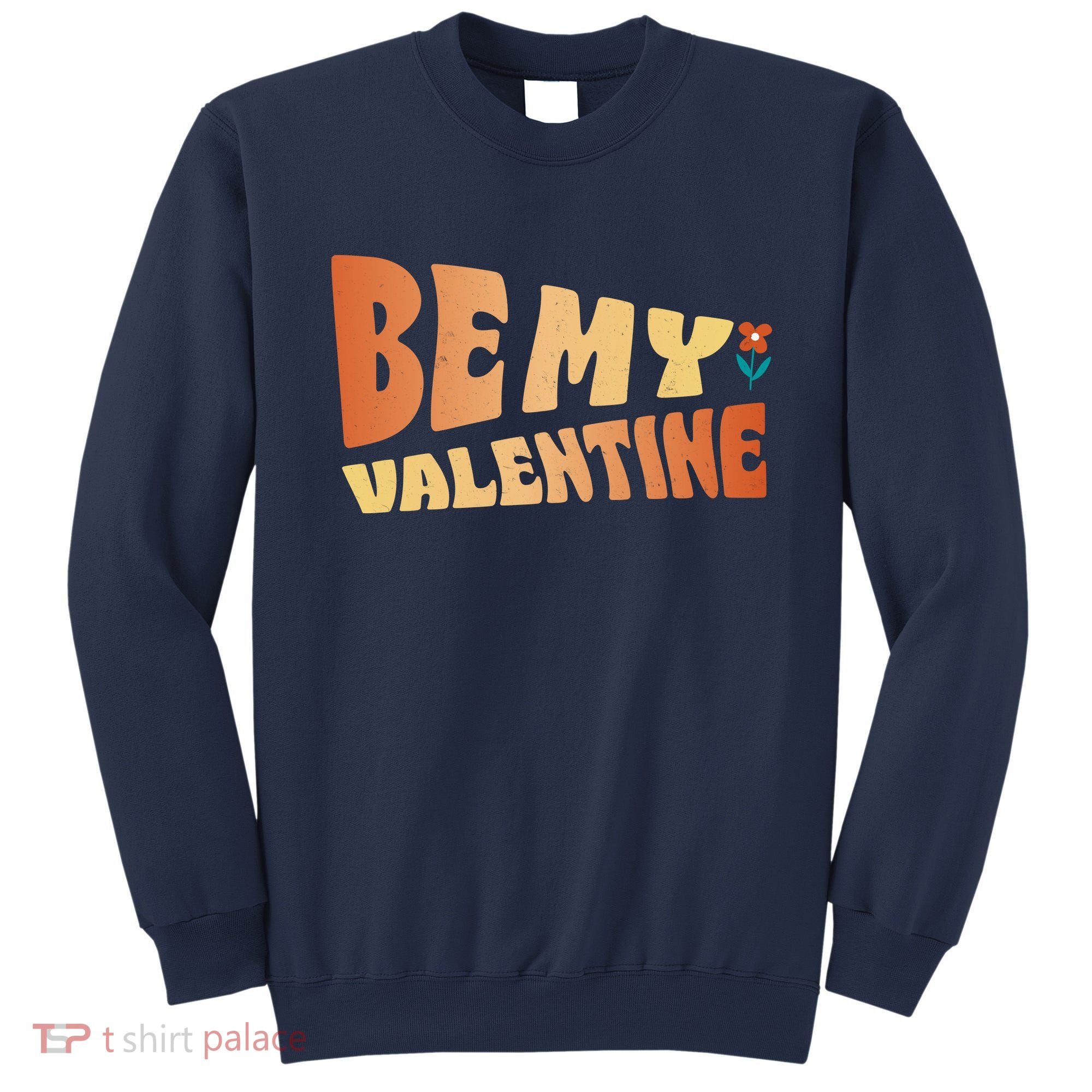 Be My Valentine Floral Cute Gift Sweatshirt