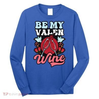 Be My Valenwine Design Wine Valentine Gift Long Sleeve Shirt