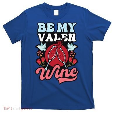 Be My Valenwine Design Wine Valentine Gift T-Shirt