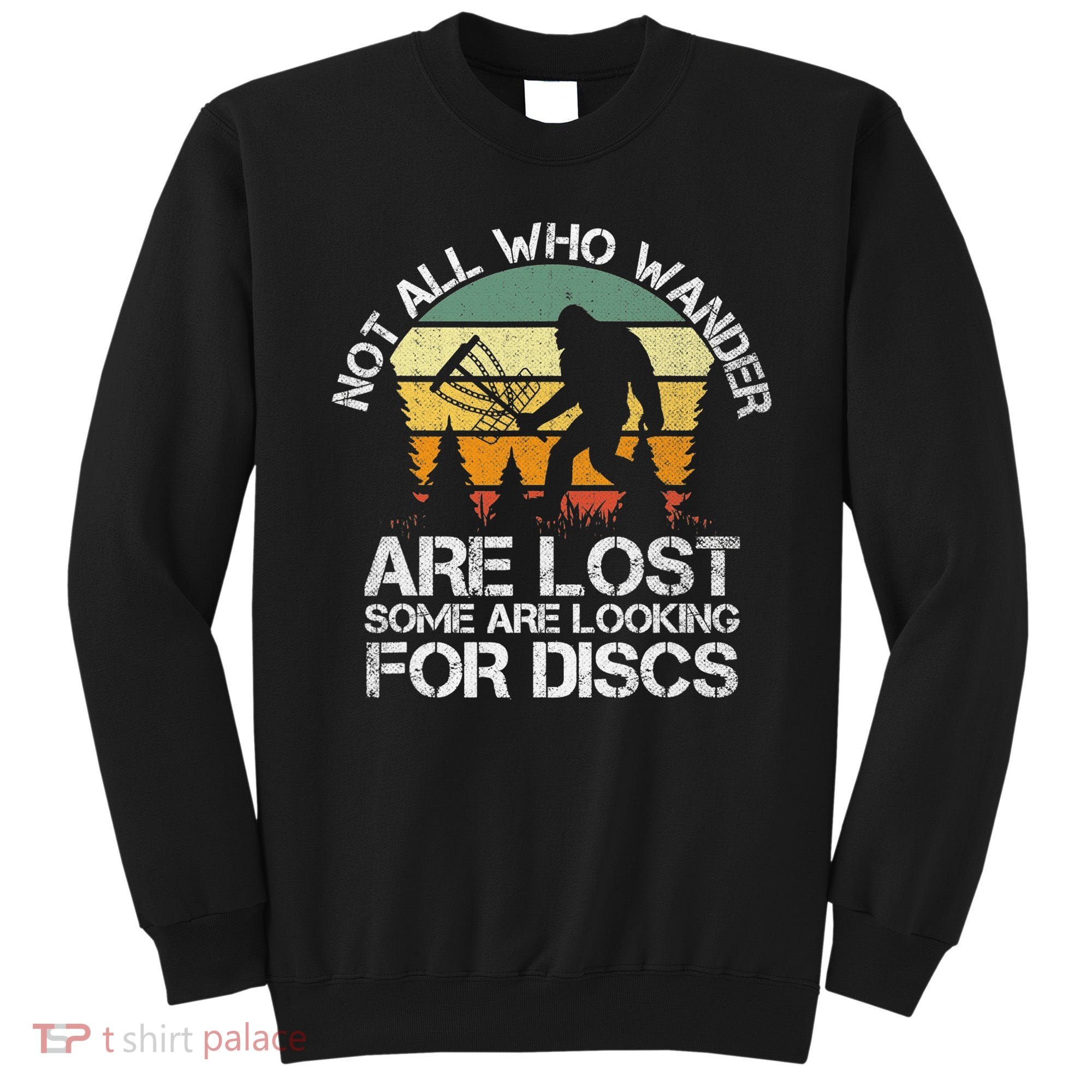 Bigfoot Not All Who Wander Are Lost Some Looking For Discs Sweatshirt