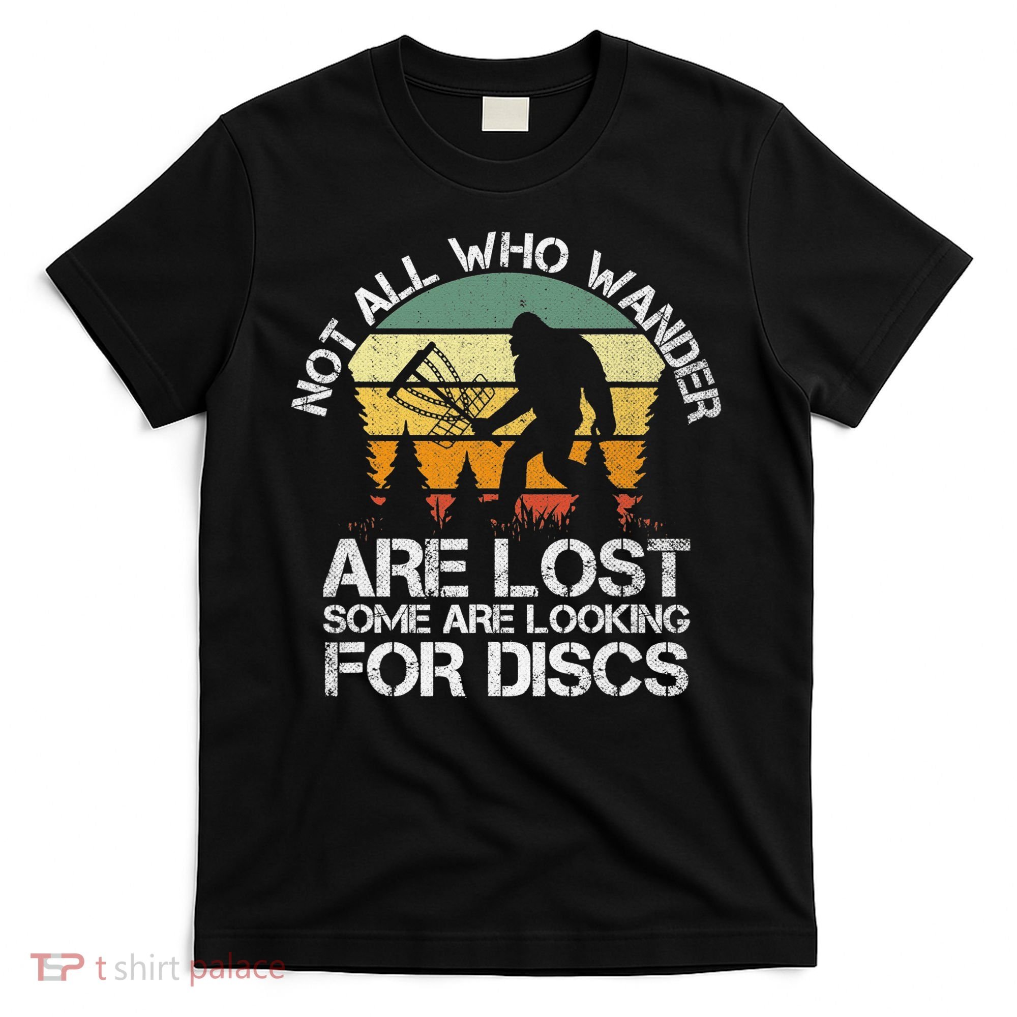Bigfoot Not All Who Wander Are Lost Some Looking For Discs T-Shirt