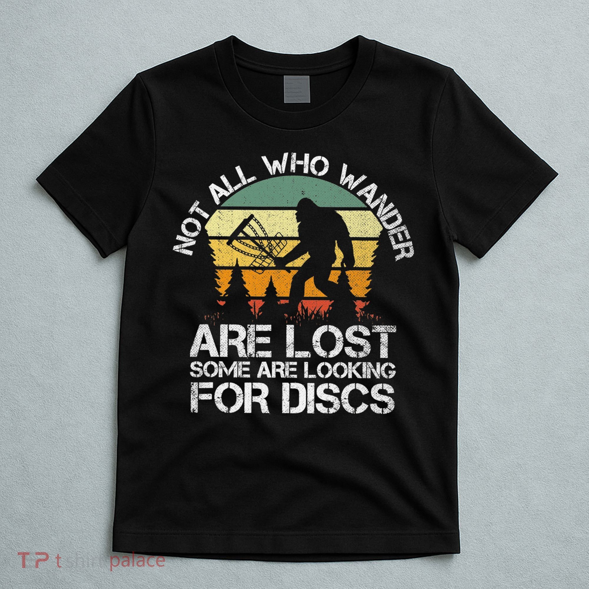 Bigfoot Not All Who Wander Are Lost Some Looking For Discs T-Shirt