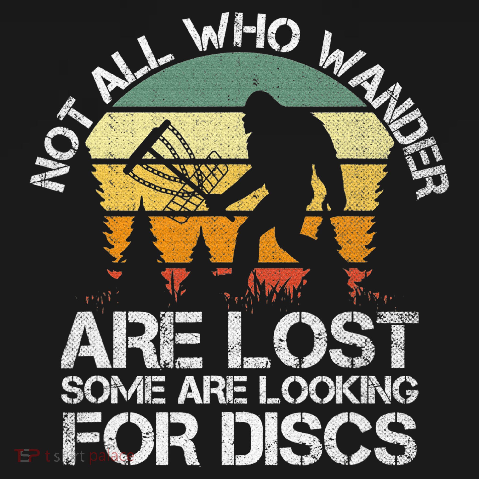 Bigfoot Not All Who Wander Are Lost Some Looking For Discs T-Shirt