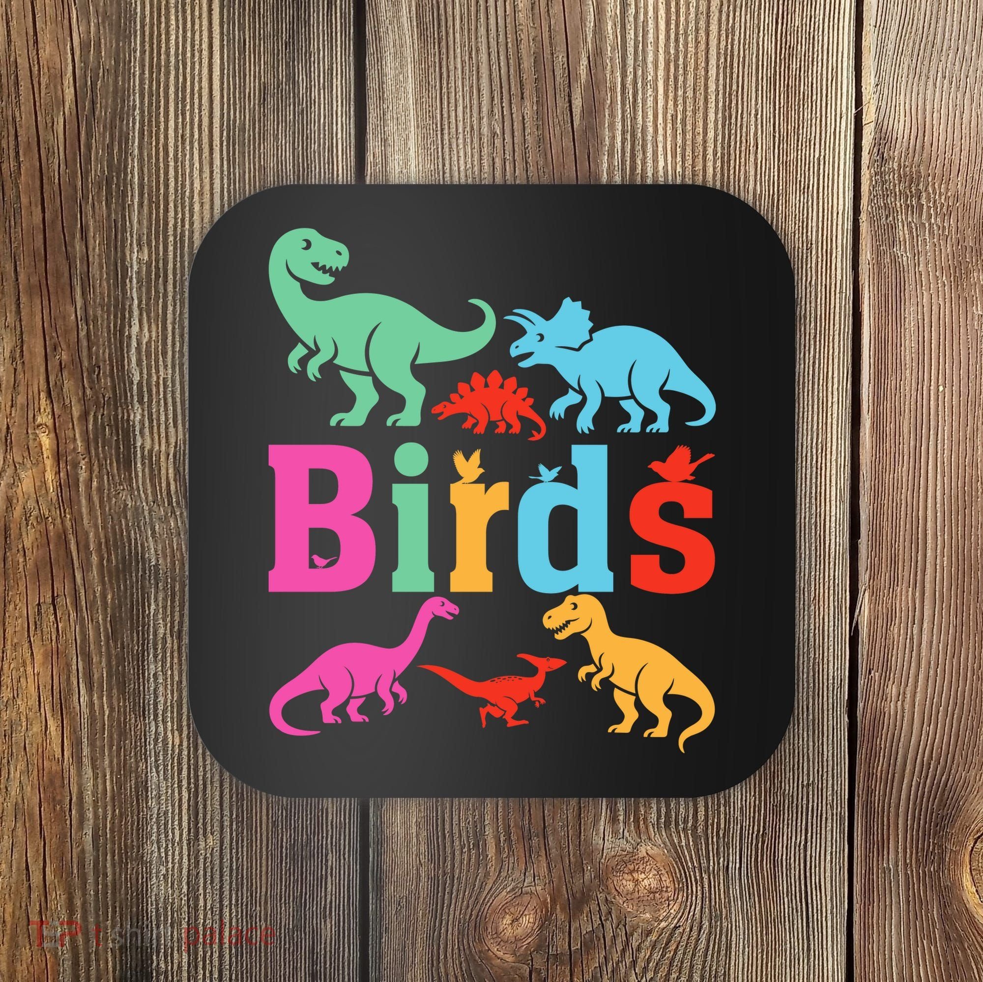 Birds? Nah… Dinosaurs Funny Dino Coaster