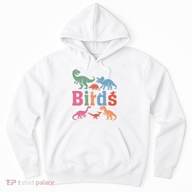 Birds? Nah… Dinosaurs Funny Dino Hoodie