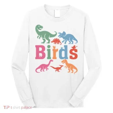 Birds? Nah… Dinosaurs Funny Dino Long Sleeve Shirt