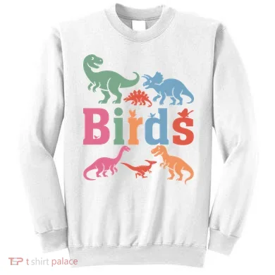 Birds? Nah… Dinosaurs Funny Dino Sweatshirt