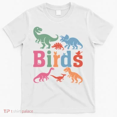 Birds? Nah… Dinosaurs Funny Dino T-Shirt