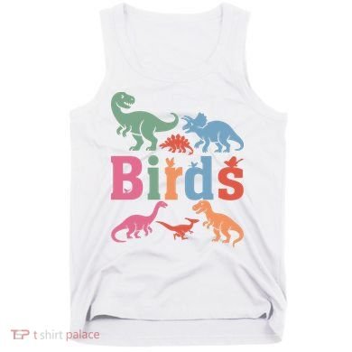 Birds? Nah… Dinosaurs Funny Dino Tank Top