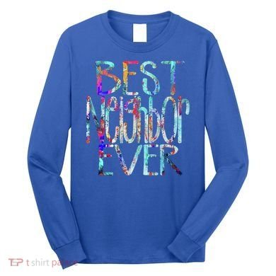 Best Neighbor Ever Colorful Neighbors Gift Long Sleeve Shirt