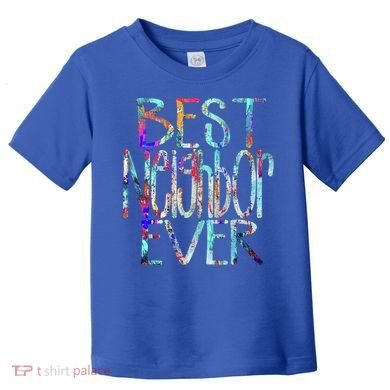 Best Neighbor Ever Colorful Neighbors Gift Toddler T-Shirt