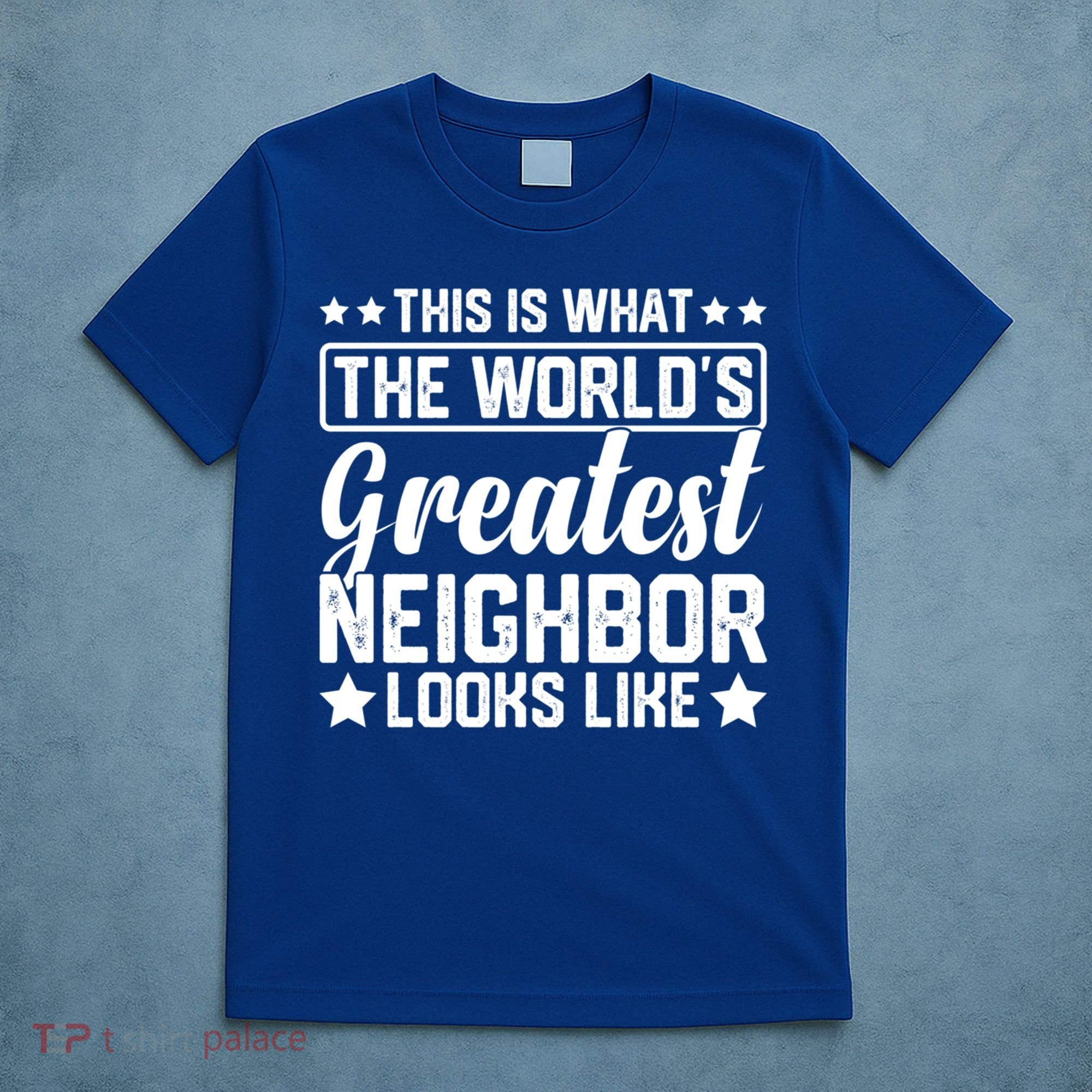 Best Neighbor Ever World's Greatest Neighbor Funny Saying Gift T-Shirt