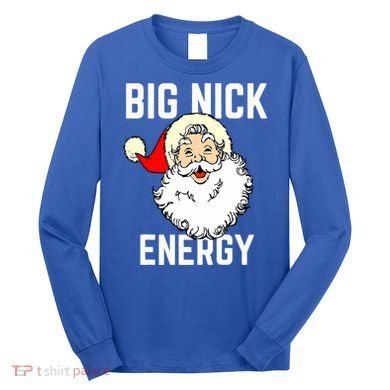 Big Nick Energy Funny Xmas Christmas Gift Long Sleeve Shirt