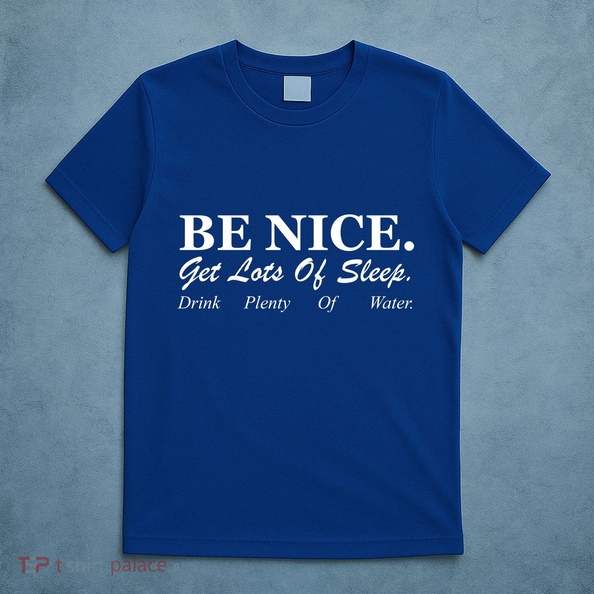 Be Nice Get Lots Of Sleep Drink Plenty Of Water T-Shirt