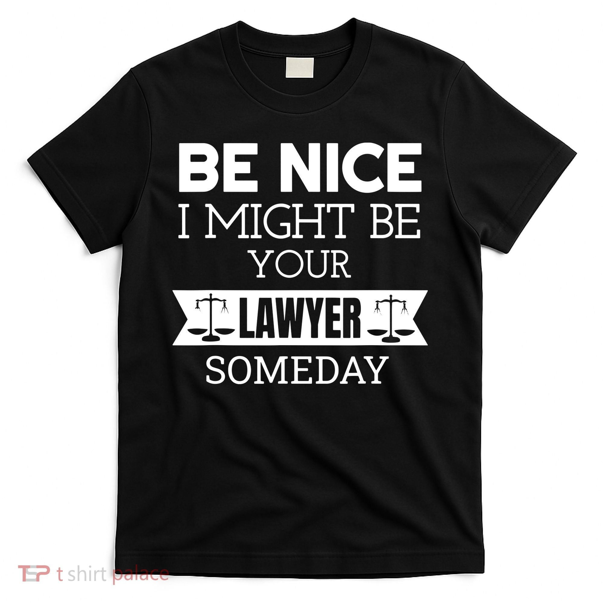 Be Nice I Might Be Your Lawyer Someday Attorney Lawyer T-Shirt