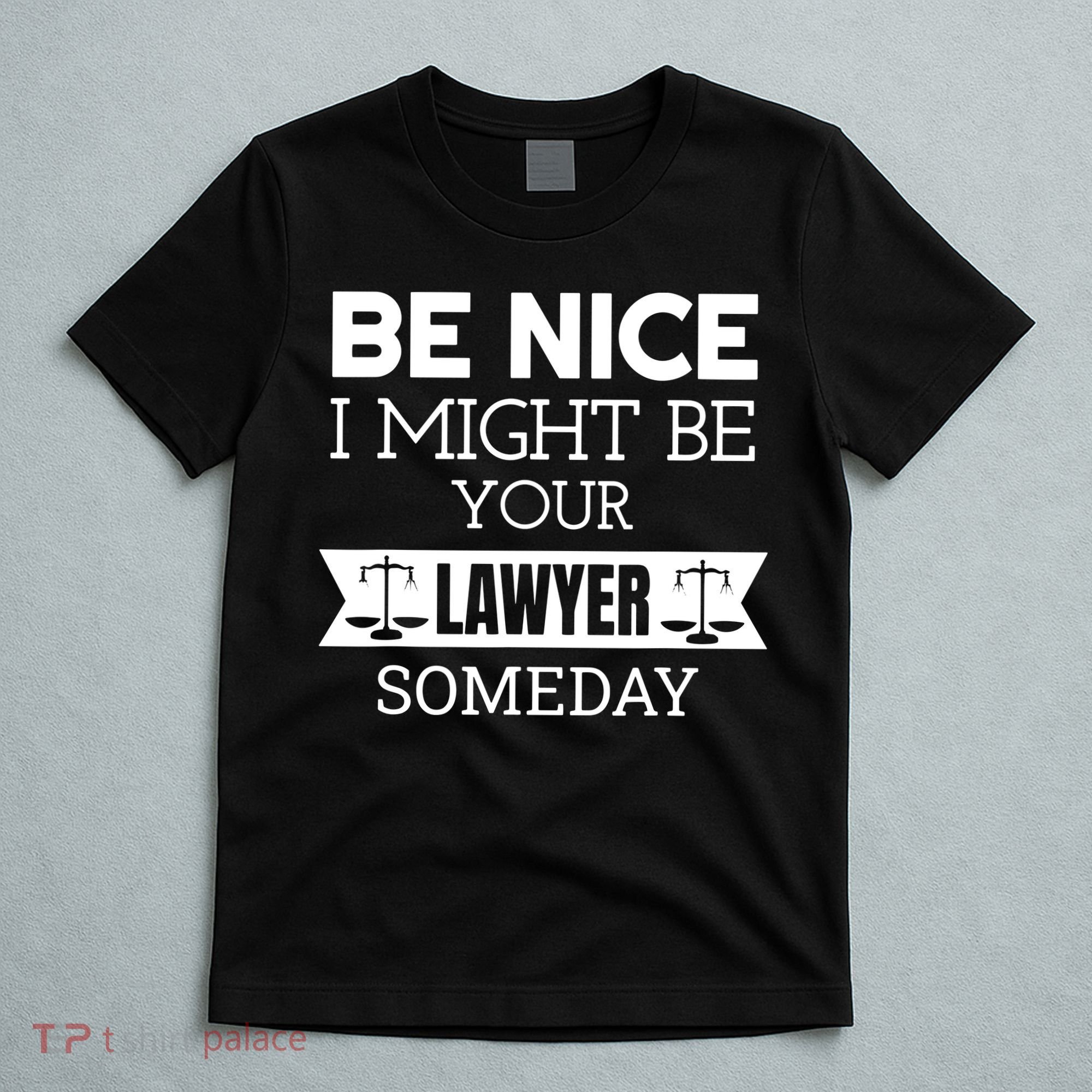 Be Nice I Might Be Your Lawyer Someday Attorney Lawyer T-Shirt