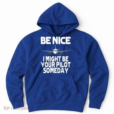 Be Nice I Might Be Your Pilot Someday Funny Hoodie