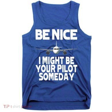 Be Nice I Might Be Your Pilot Someday Funny Tank Top