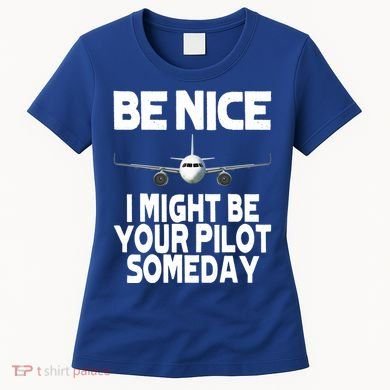 Be Nice I Might Be Your Pilot Someday Funny Women's T-Shirt
