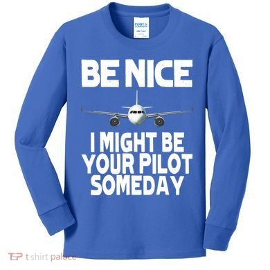 Be Nice I Might Be Your Pilot Someday Funny Kids Long Sleeve Shirt