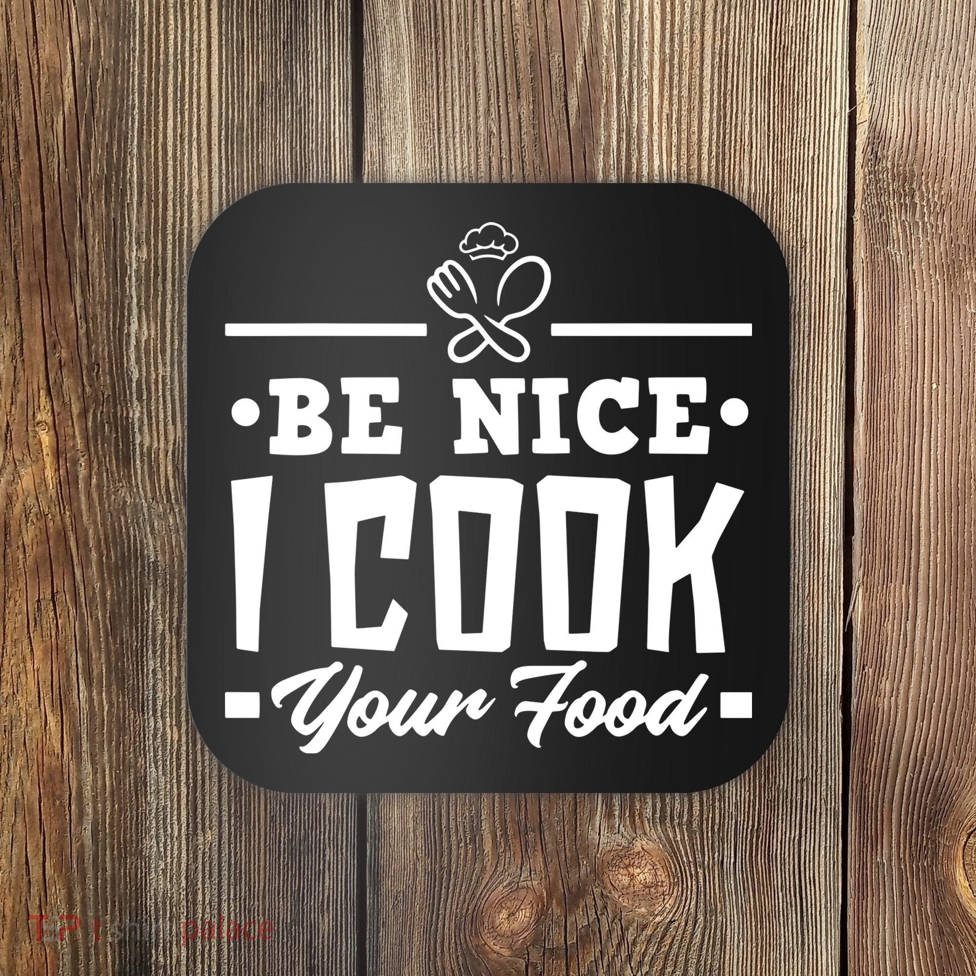 Be Nice I Cook Your Food Funny Chefs Cooks Cooking Chef Cook Coaster