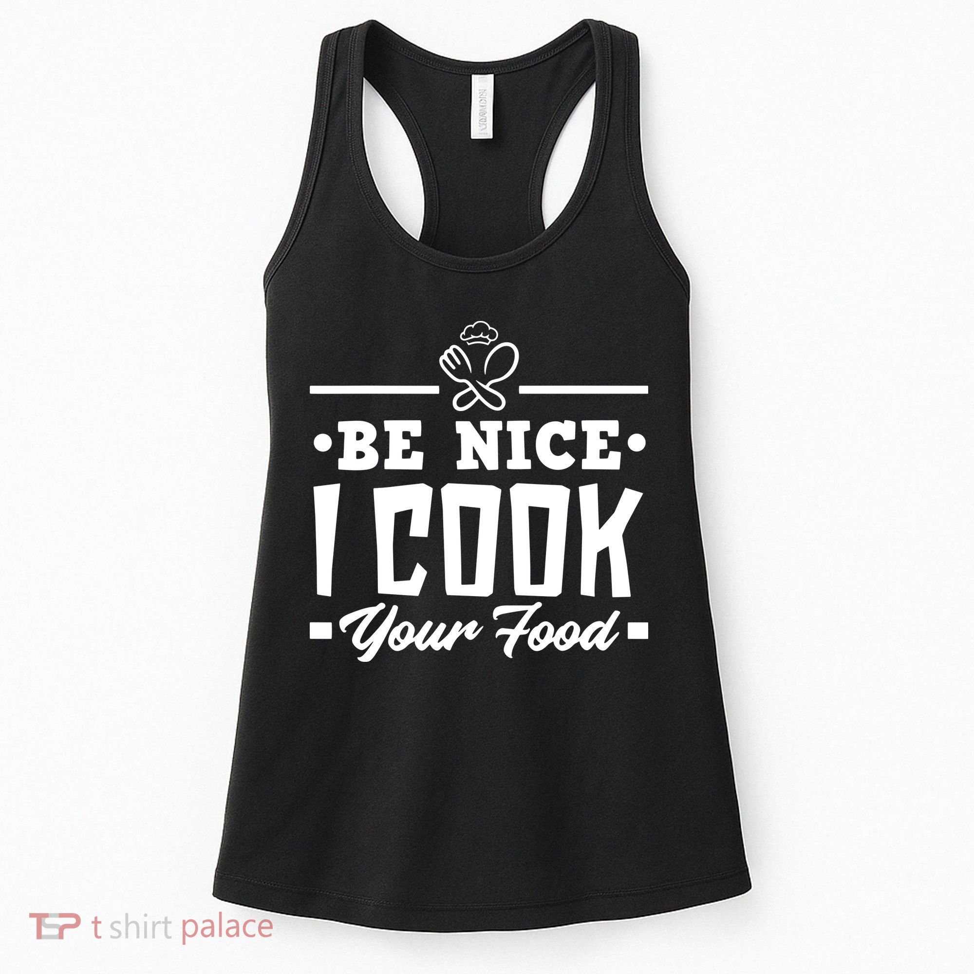 Be Nice I Cook Your Food Funny Chefs Cooks Cooking Chef Cook Women's Tank Top