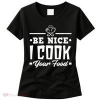 Be Nice I Cook Your Food Funny Chefs Cooks Cooking Chef Cook Women's T-Shirt thumb 0