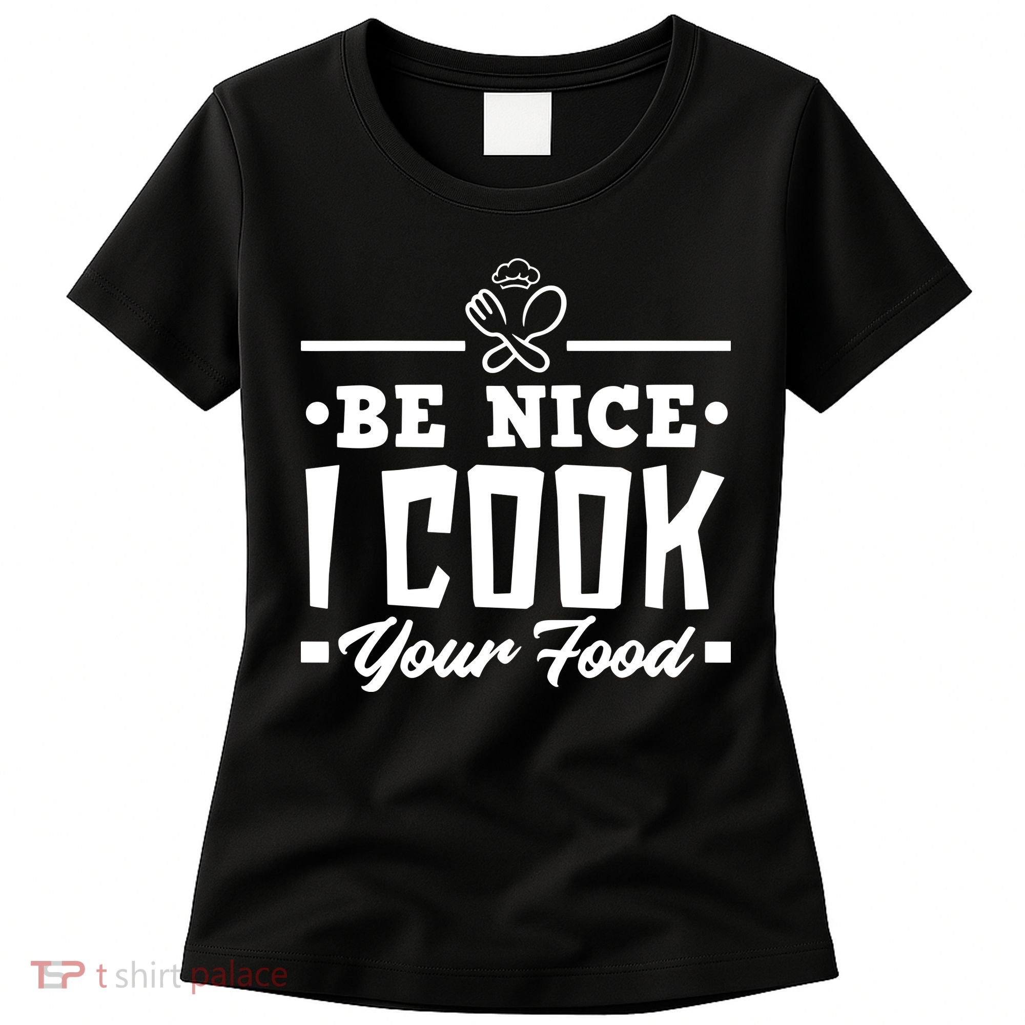 Be Nice I Cook Your Food Funny Chefs Cooks Cooking Chef Cook Women's T-Shirt