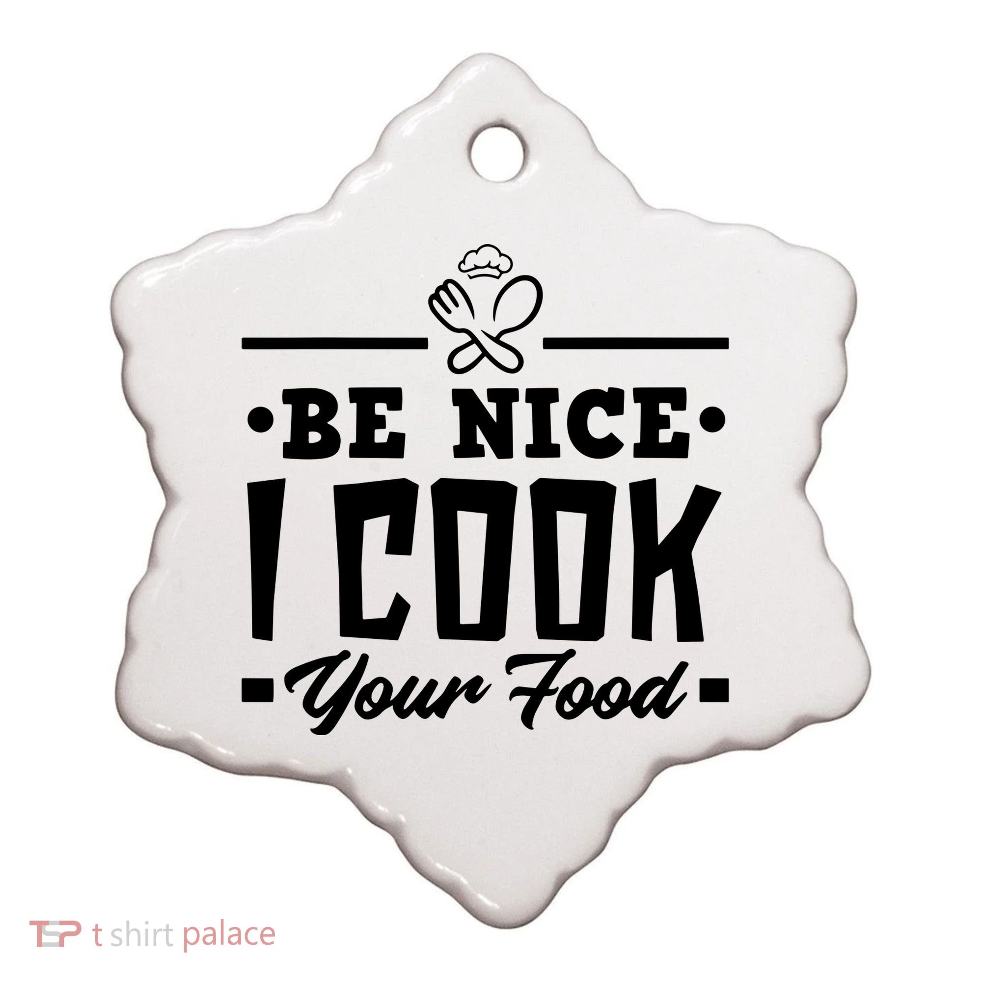 Be Nice I Cook Your Food Funny Chefs Cooks Cooking Chef Cook Ceramic Ornament
