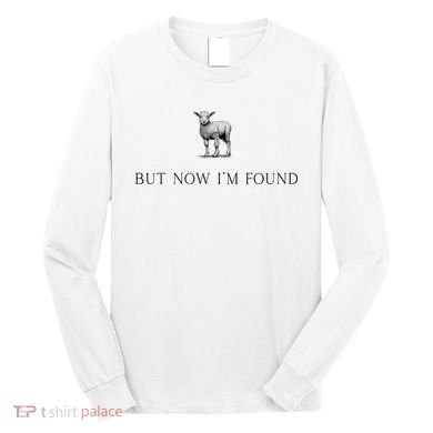 But Now IM Found Christian Long Sleeve Shirt