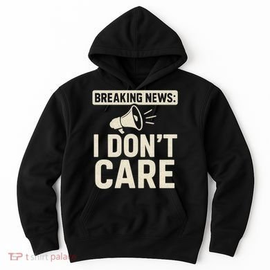 Breaking News: I Don't Care Hoodie