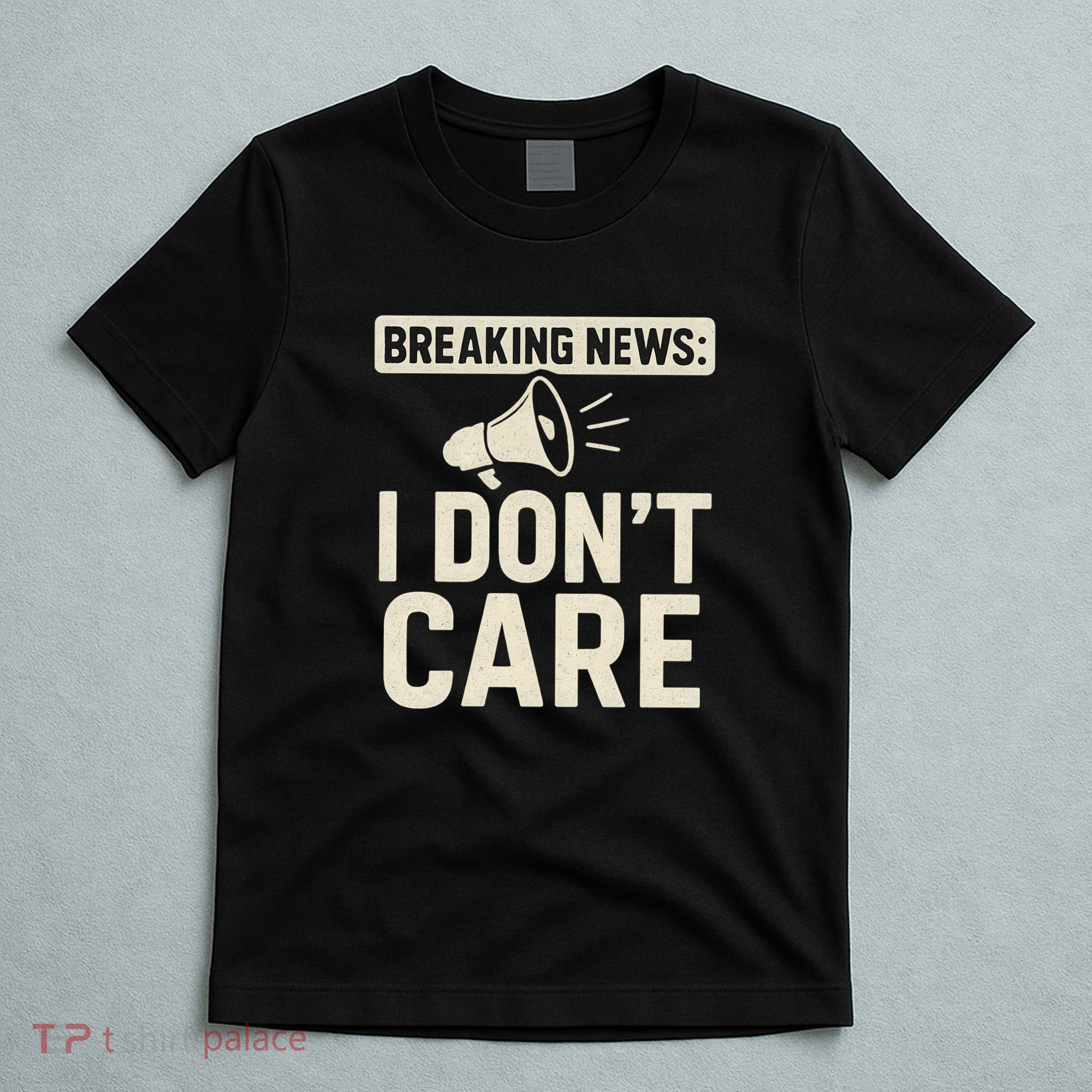 Breaking News: I Don't Care T-Shirt
