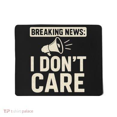Breaking News: I Don't Care Mousepad