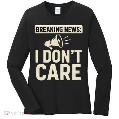 Breaking News: I Don't Care Women's Long Sleeve Shirt