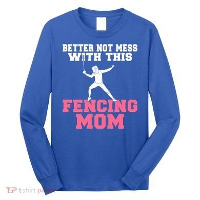 Better Not Mess With This Fencing Mom Gift Long Sleeve Shirt