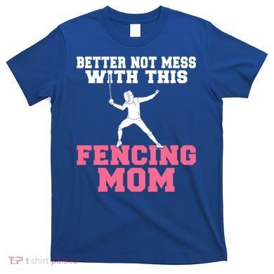 Better Not Mess With This Fencing Mom Gift T-Shirt