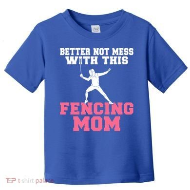 Better Not Mess With This Fencing Mom Gift Toddler T-Shirt